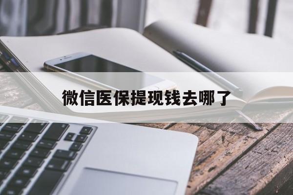 西双版纳最新微信医保提现钱去哪了方法分析(最方便真实的西双版纳微信提现到医保卡了怎么办方法)
