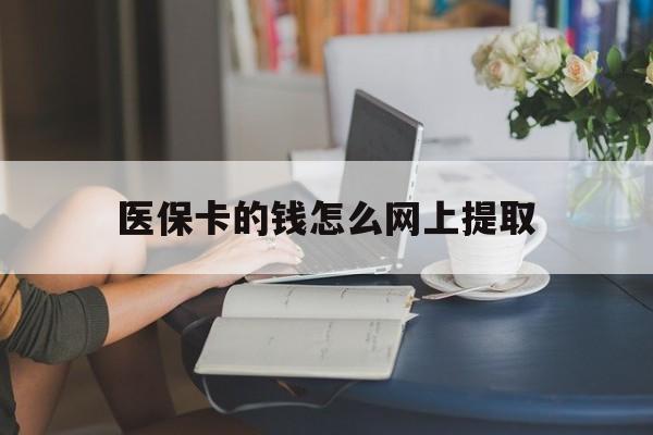 西双版纳最新医保卡的钱怎么网上提取方法分析(最方便真实的西双版纳医保余额怎么提取到银行卡方法)