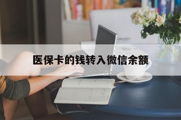 西双版纳最新医保卡的钱转入微信余额方法分析(最方便真实的西双版纳医保卡的钱转入微信余额的步骤和注意事项方法)
