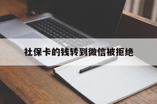 西双版纳最新社保卡的钱转到微信被拒绝方法分析(最方便真实的西双版纳社保卡转进去的钱转不出来了怎么办?方法)