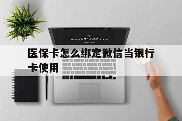西双版纳最新医保卡怎么绑定微信当银行卡使用方法分析(最方便真实的西双版纳医保卡怎样绑定手机微信方法)