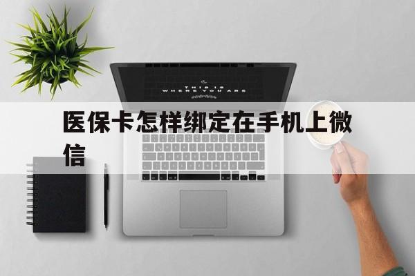 西双版纳最新医保卡怎样绑定在手机上微信方法分析(最方便真实的西双版纳医保卡怎样绑定在手机上微信使用方法)