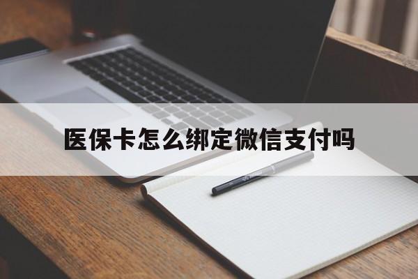 西双版纳最新医保卡怎么绑定微信支付吗方法分析(最方便真实的西双版纳医保卡怎么绑定到微信上方法)