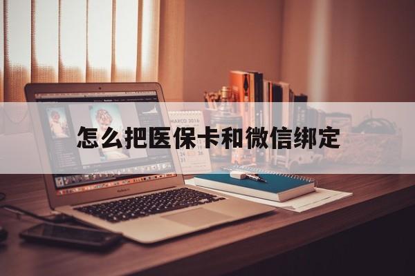 西双版纳最新怎么把医保卡和微信绑定方法分析(最方便真实的西双版纳怎么把医保卡和微信绑定在一起方法)