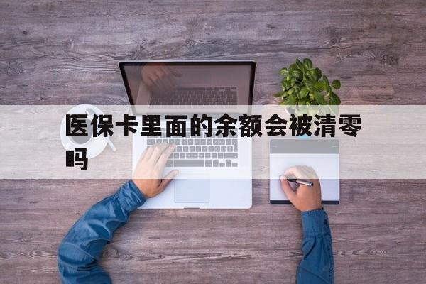 西双版纳最新医保卡里面的余额会被清零吗方法分析(最方便真实的西双版纳医保卡的钱会不会清零方法)