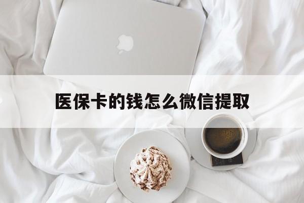 西双版纳最新医保卡的钱怎么微信提取方法分析(最方便真实的西双版纳医保卡的钱怎么微信提取到银行卡方法)